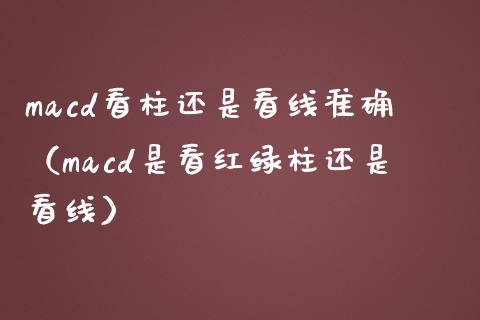 macd看柱还是看线准确(macd是看红绿柱还是看线)_金融监管_第1张_期货开户_金融监管_外汇交易_债券资讯_全球市场_财经新闻 macd看柱还是看线准确(macd是看红绿柱还是看线)_https://wap.78312.cn_金融监管_第1张
