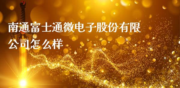 南通富士通微电子股份有限公司怎么样_https://wap.78312.cn_外汇交易_第1张