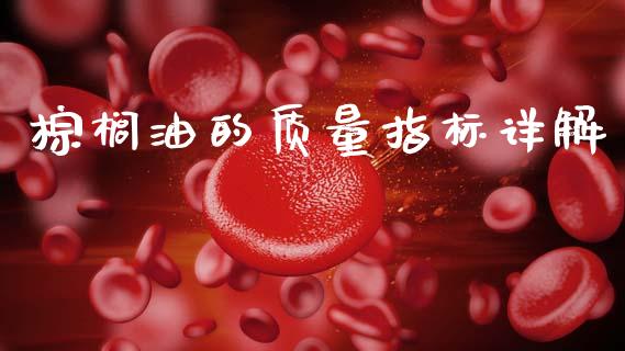棕榈油的质量指标详解_https://wap.78312.cn_期货开户_第1张