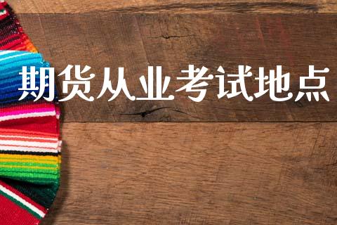 期货从业考试地点_https://wap.78312.cn_财经新闻_第1张