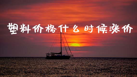 塑料价格什么时候涨价_https://wap.78312.cn_外汇交易_第1张