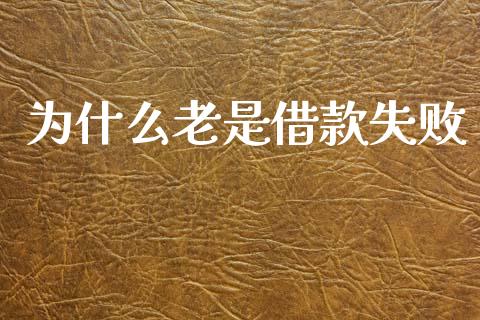 为什么老是借款失败_https://wap.78312.cn_期货开户_第1张