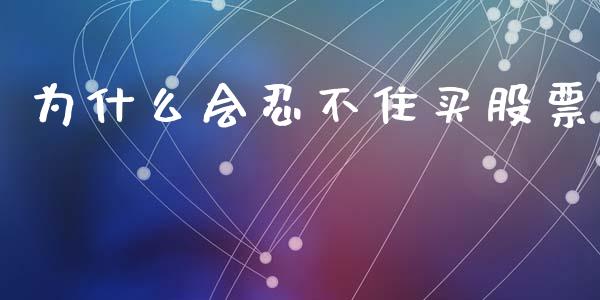 为什么会忍不住买股票_https://wap.78312.cn_外汇交易_第1张