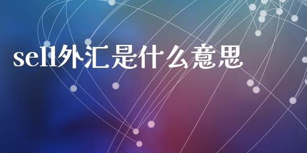 sell外汇是什么意思_https://wap.78312.cn_债券资讯_第1张