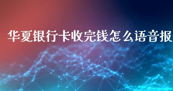 华夏银行卡收完钱怎么语音报_https://wap.78312.cn_财经新闻_第1张