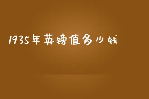1935年英镑值多少钱_https://wap.78312.cn_期货开户_第1张