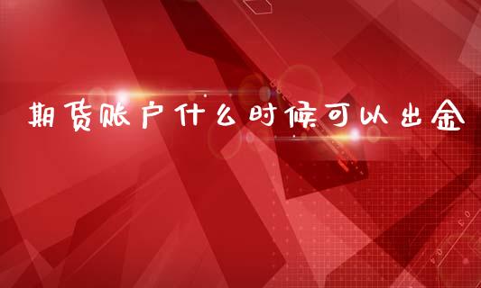 期货账户什么时候可以出金_https://wap.78312.cn_债券资讯_第1张