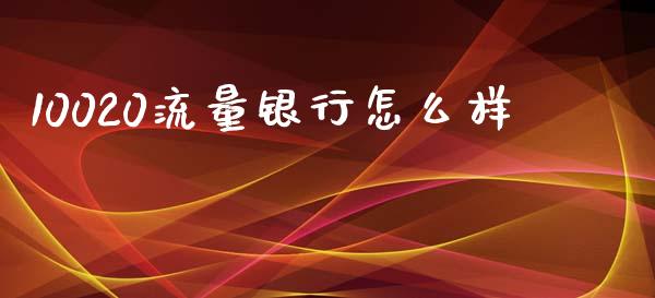 10020流量银行怎么样_https://wap.78312.cn_外汇交易_第1张
