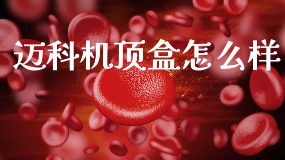 迈科机顶盒怎么样_https://wap.78312.cn_金融监管_第1张