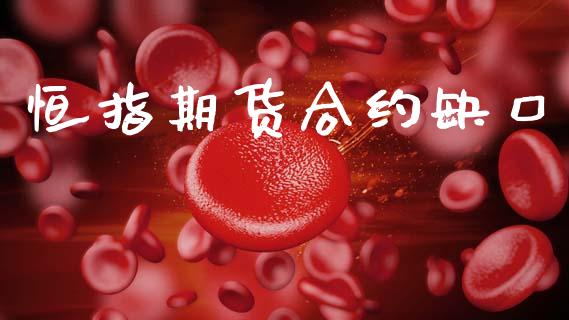 恒指期货合约缺口_https://wap.78312.cn_债券资讯_第1张
