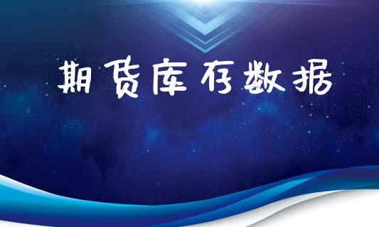 期货库存数据_https://wap.78312.cn_金融监管_第1张