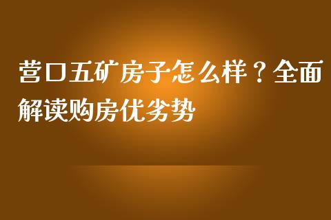 营口五矿房子怎么样？全面解读购房优劣势_https://wap.78312.cn_外汇交易_第1张