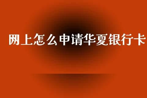 网上怎么申请华夏银行卡_https://wap.78312.cn_期货开户_第1张