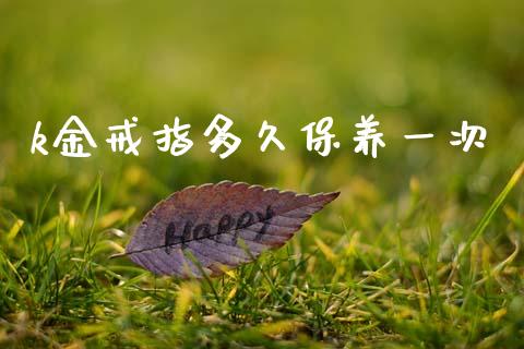 k金戒指多久保养一次_https://wap.78312.cn_期货开户_第1张