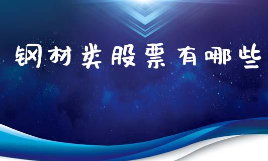 钢材类股票有哪些_https://wap.78312.cn_外汇交易_第1张