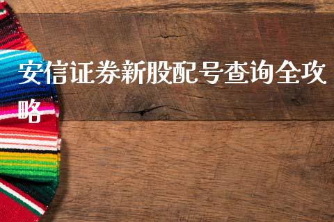 安信证券新股配号查询全攻略_https://wap.78312.cn_金融监管_第1张