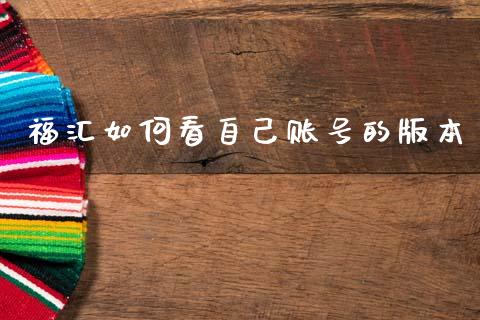 福汇如何看自己账号的版本_https://wap.78312.cn_期货开户_第1张