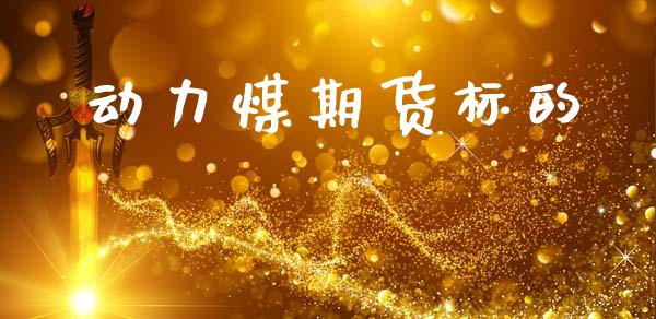 动力煤期货标的_https://wap.78312.cn_期货开户_第1张