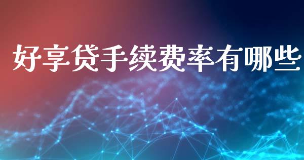 好享贷手续费率有哪些_https://wap.78312.cn_财经新闻_第1张
