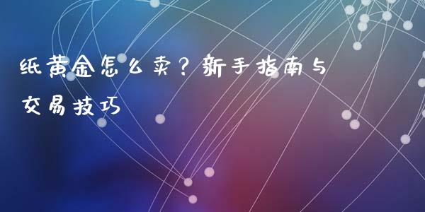 纸黄金怎么卖？新手指南与交易技巧_https://wap.78312.cn_财经新闻_第1张