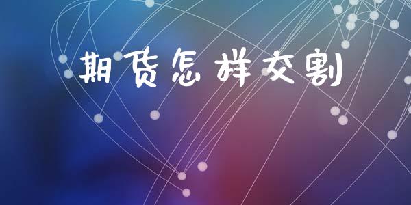 期货怎样交割_https://wap.78312.cn_全球市场_第1张