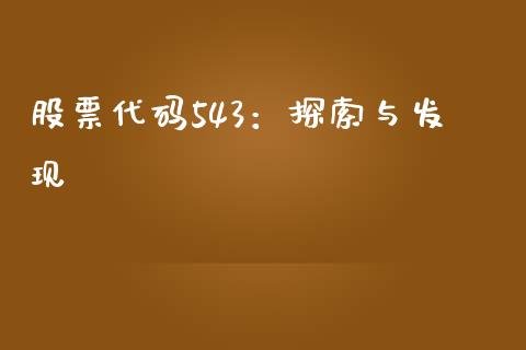 股票代码543：探索与发现_https://wap.78312.cn_债券资讯_第1张