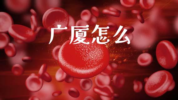 广厦怎么_https://wap.78312.cn_金融监管_第1张