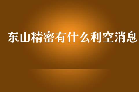 东山精密有什么利空消息_https://wap.78312.cn_外汇交易_第1张