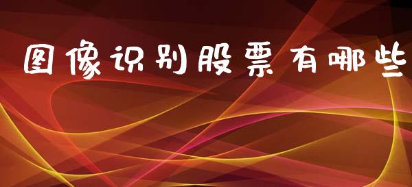 图像识别股票有哪些_https://wap.78312.cn_期货开户_第1张