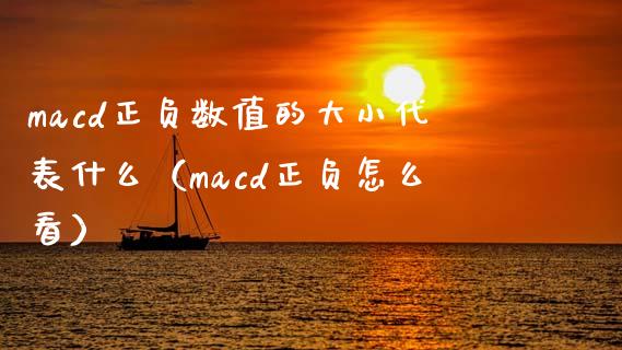 macd正负数值的大小代表什么(macd正负怎么看)_全球市场_第1张_期货开户_金融监管_外汇交易_债券资讯_全球市场_财经新闻 macd正负数值的大小代表什么(macd正负怎么看)_https://wap.78312.cn_全球市场_第1张
