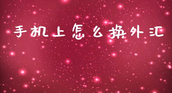 手机上怎么换外汇_https://wap.78312.cn_期货开户_第1张