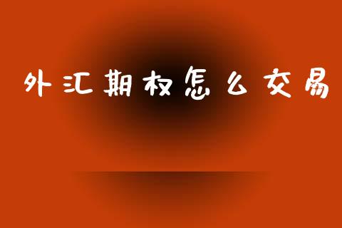 外汇期权怎么交易_https://wap.78312.cn_外汇交易_第1张