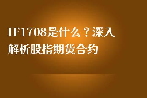 IF1708是什么？深入解析股指期货合约_https://wap.78312.cn_期货开户_第1张