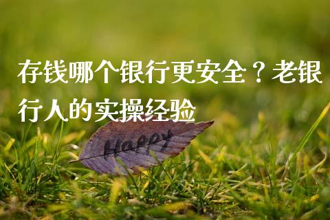存钱哪个银行更安全？老银行人的实操经验_https://wap.78312.cn_期货开户_第1张