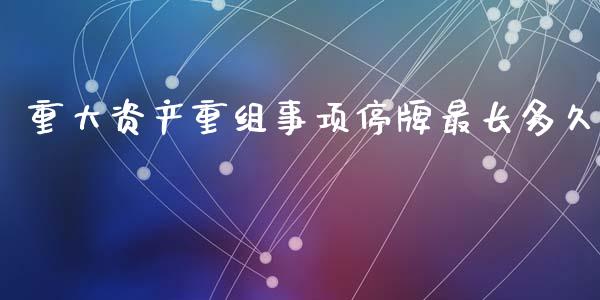 重大资产重组事项停牌最长多久_https://wap.78312.cn_财经新闻_第1张