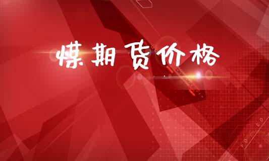 煤期货价格_https://wap.78312.cn_全球市场_第1张