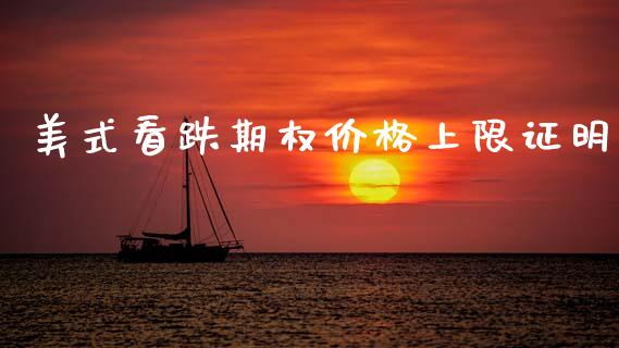 美式看跌期权价格上限证明_https://wap.78312.cn_全球市场_第1张