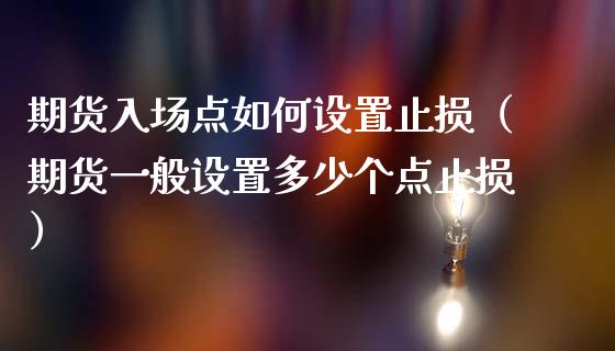 期货入场点如何设置止损（期货一般设置多少个点止损）_https://wap.78312.cn_财经新闻_第1张