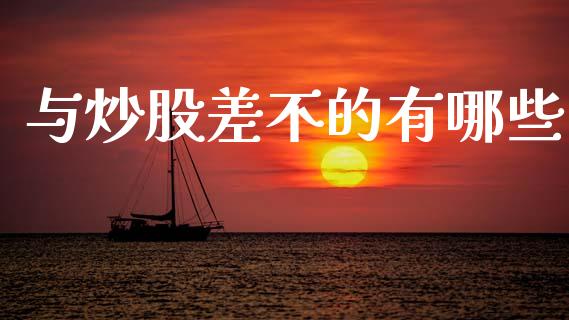 与炒股差不的有哪些_https://wap.78312.cn_财经新闻_第1张
