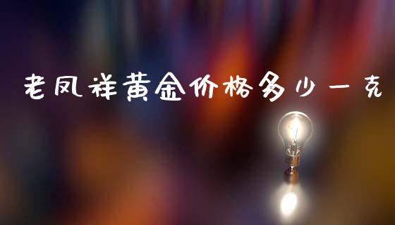 老凤祥黄金价格多少一克_https://wap.78312.cn_金融监管_第1张
