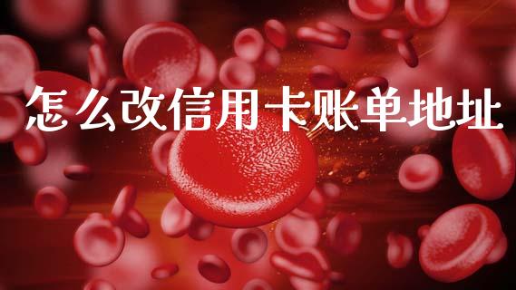 怎么改信用卡账单地址_https://wap.78312.cn_外汇交易_第1张