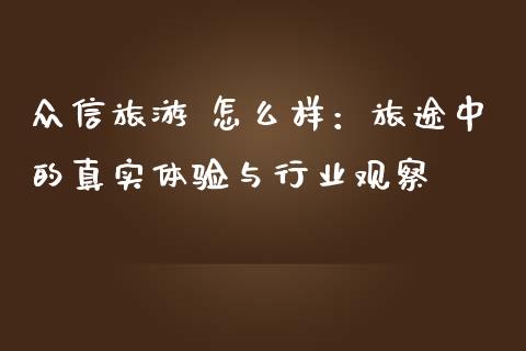 众信旅游 怎么样：旅途中的真实体验与行业观察_https://wap.78312.cn_财经新闻_第1张