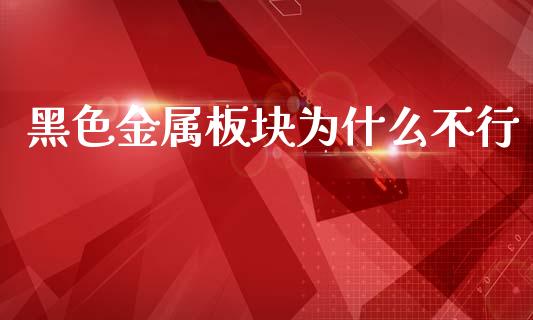 黑色金属板块为什么不行_https://wap.78312.cn_全球市场_第1张