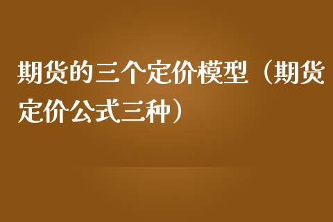 期货的三个定价模型（期货定价公式三种）_https://wap.78312.cn_外汇交易_第1张