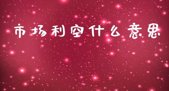 市场利空什么意思_https://wap.78312.cn_财经新闻_第1张
