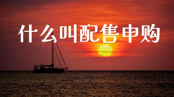 什么叫配售申购_https://wap.78312.cn_财经新闻_第1张