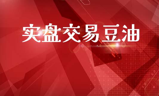 实盘交易豆油_https://wap.78312.cn_债券资讯_第1张