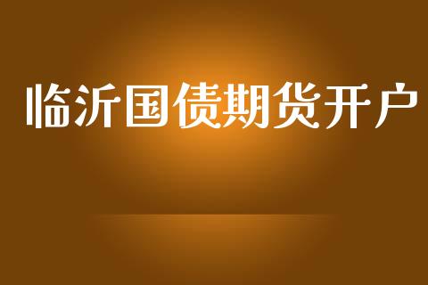 临沂国债期货开户_https://wap.78312.cn_债券资讯_第1张