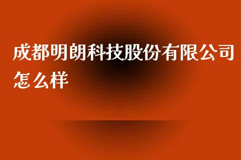 成都明朗科技股份有限公司怎么样_https://wap.78312.cn_期货开户_第1张