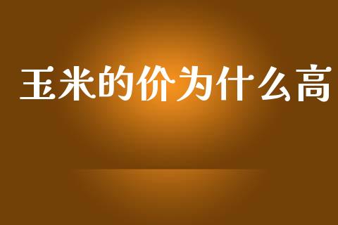 玉米的价为什么高_https://wap.78312.cn_外汇交易_第1张